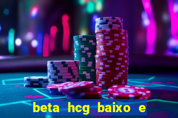 beta hcg baixo e gravidez evoluiu